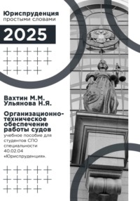 Организационно-техническое обеспечение работы судов: учебное пособие для студентов среднего профессионального образования специальности 40.02.04 «Юриспруденция».