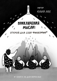 Приключения мысли: Открой для себя философию. Книга НЕ для взрослых