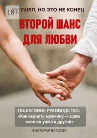 Второй шанс для любви. Пошаговое руководство: «Как вернуть мужчину – даже если он ушел к другой»