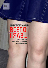 Всего 1 раз… Рассказы о счастливых женщинах