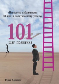 Искусство публичности: 101 шаг к политическому успеху