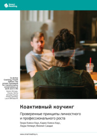 Коактивный коучинг. Проверенные принципы личностного и профессионального роста. Генри Кимси-Хаус, Карен Кимси-Хаус, Лаура Уитворт, Филлип Сандал. Саммари
