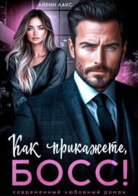 Как прикажете, босс!