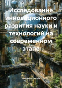 Исследование инновационного развития науки и технологий на современном этапе