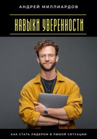 Навыки уверенности. Как стать лидером в любой ситуации