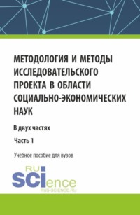 Методология и методы исследовательского проекта в области социально-экономических наук. (Аспирантура, Бакалавриат, Магистратура). Учебное пособие.