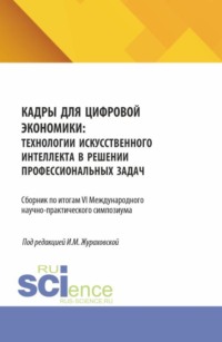 Кадры для цифровой экономики: технологии искусственного интеллекта в решении профессиональных задач. Сборник по итогам VI Международного научно-практического симпозиума. (Аспирантура, Бакалавриат, Магистратура). Сборник статей.