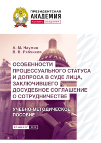 Особенности процессуального статуса и допроса в суде лица, заключившего досудебное соглашение о сотрудничестве. Учебно-методическое пособие