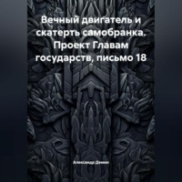Вечный двигатель и скатерть самобранка. Проект Главам государств, письмо 18.
