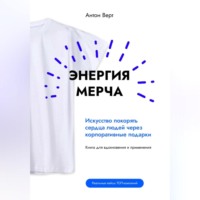 Энергия мерча. Искусство покорять сердца людей через корпоративные подарки. Книга для вдохновения и применения