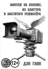 Монтаж на коленке. Из блогера в маститого режиссёра