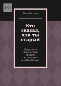 Кто сказал, что ты старый. Старость обязательно придет, но стареть не обязательно!