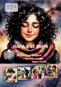 Папа в её мире. 29 душевных историй о дружбе и любви папы и дочки