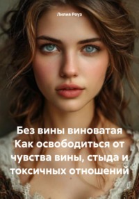 Без вины виноватая Как освободиться от чувства вины, стыда и токсичных отношений