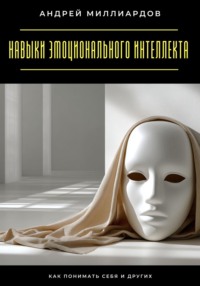 Навыки эмоционального интеллекта. Как понимать себя и других