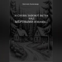 И СНОВА ЗАВОЮТ ВЕТРА НАД МЁРТВЫМИ ИЗБАМИ…