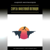 Секреты эффективной мотивации. Как вдохновлять себя каждый день