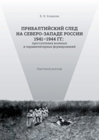 Прибалтийский след на Северо-Западе России 1941–1944 гг. Преступления военных и парамилитарных формирований