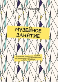 Музейное занятие. Учебно-методическое пособие по организации самостоятельной работы студентов
