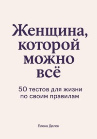 Женщина, которой можно всё. 50 тестов для жизни по своим правилам