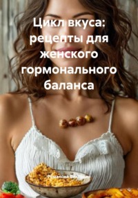 Цикл вкуса: рецепты для женского гормонального баланса