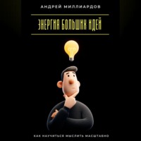 Энергия больших идей. Как научиться мыслить масштабно