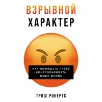 Взрывной характер: Как помешать гневу контролировать вашу жизнь