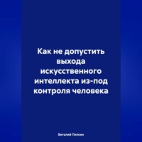 Как не допустить выхода искусственного интеллекта из-под контроля человека