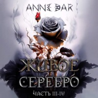 Живое Серебро. Часть III-IV