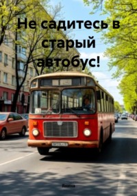Не садитесь в старый автобус!