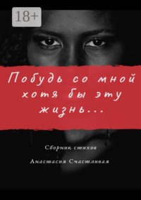 Побудь со мной хотя бы эту жизнь