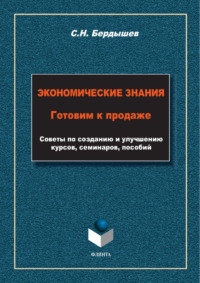 Экономические знания. Готовим к продаже. Советы по созданию и улучшению курсов, семинаров, пособий