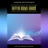 Энергия новых знаний. Как научиться учиться