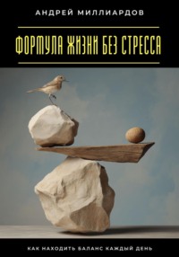 Формула жизни без стресса. Как находить баланс каждый день
