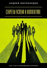 Секреты успеха в коллективе. Как стать командным игроком