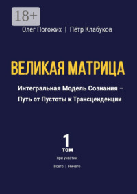 Великая Матрица. Интегральная Модель Сознания – Путь от Пустоты к Трансценденции. Том 1