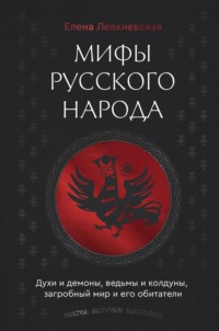 Мифы русского народа. Духи и демоны, ведьмы и колдуны, загробный мир и его обитатели