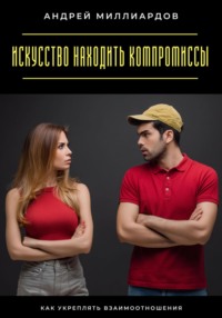 Искусство находить компромиссы. Как укреплять взаимоотношения