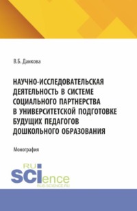 Научно-исследовательская деятельность в системе социального партнерства в университетской подготовке будущих педагогов дошкольного образования. (Бакалавриат, Магистратура). Монография.