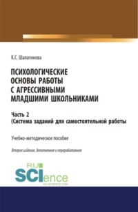 Психологические основы работы с агрессивными младшими школьниками. Часть 2. (система заданий для самостоятельной работы ). (Аспирантура, Бакалавриат, Магистратура, Специалитет). Учебно-методическое пособие.