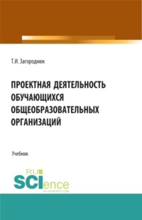 Проектная деятельность обучающихся общеобразовательных организаций. (Бакалавриат, Специалитет). Учебник.