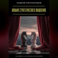 Навыки стратегического мышления. Как видеть на несколько шагов вперёд