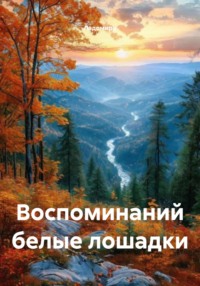 Воспоминаний белые лошадки