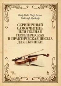 Скрипичный самоучитель, или Полная теоретическая и практическая школа для скрипки. Учебно-методическое пособие. 12-е издание, стереотипное