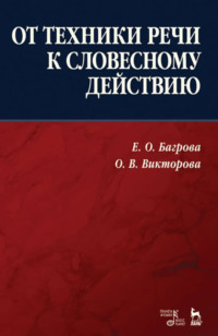 От техники речи к словесному действию. Учебно-методическое пособие. 5-е издание, исправленное и дополненное