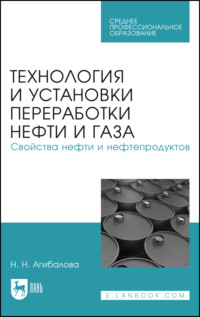 Технология и установки переработки нефти и газа. Свойства нефти и нефтепродуктов. Учебное пособие для СПО. 4-е издание, стереотипное