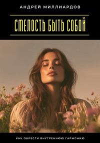 Смелость быть собой. Как обрести внутреннюю гармонию