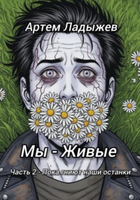 Мы – живые. Часть 2. Пока гниют наши останки