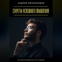 Секреты успешного мышления. Как фокусироваться на главном