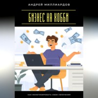 Бизнес на хобби. Как монетизировать свои увлечения